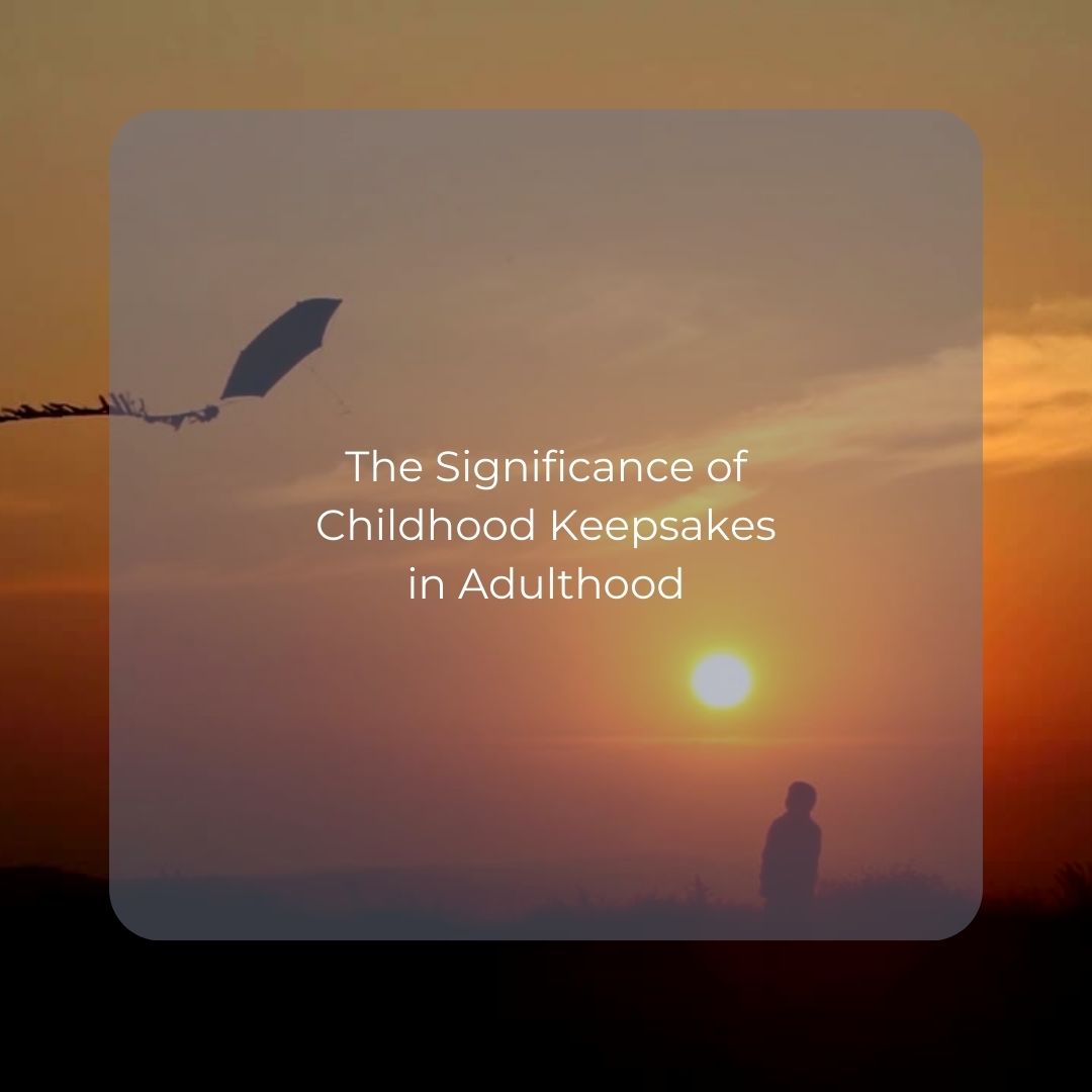 Lifetime Lessons: Why Childhood Keepsakes Matter